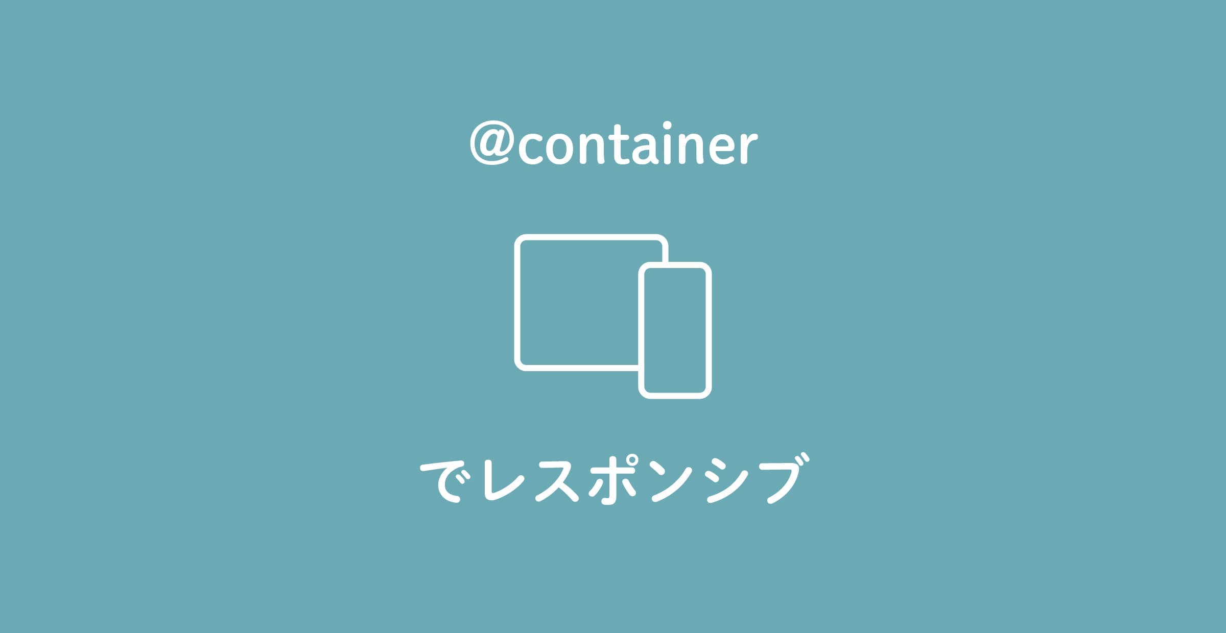 要素のサイズでUIを切り替える!@containerでレスポンシブ対応